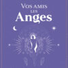 Vos amis les Anges - Le guide pratique des communications angéliques, archangéliques et des maîtres ascensionnés