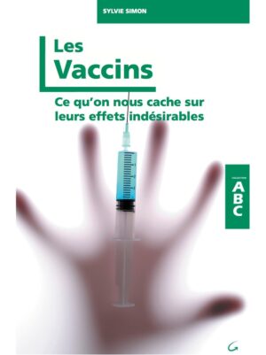 Les Vaccins - Ce qu'on nous cache sur leurs effets indésirables