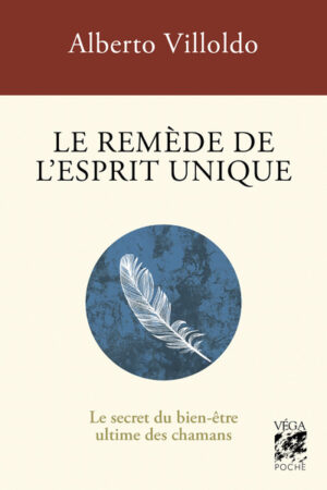 LE REMEDE DE L'ESPRIT UNIQUE - Le secret du bien-être ultime des Chamans