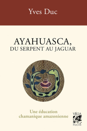 AYAHUASCA, DU SERPENT AU JAGUAR - Une éducation chamanique amazonienne