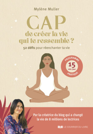 CAP DE CREER LA VIE QUI TE RESSEMBLE - 52 défis pour réenchanter ta vie