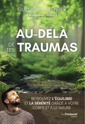AU-DELA DE TES TRAUMAS - Retrouvez l'équilibre et la sérénité grâce à votre corps et à la nature