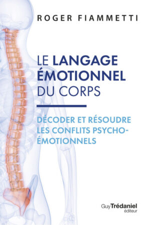 LE LANGAGE EMOTIONNEL DU CORPS - Décoder et résoudre les conflits psycho-émootionnels