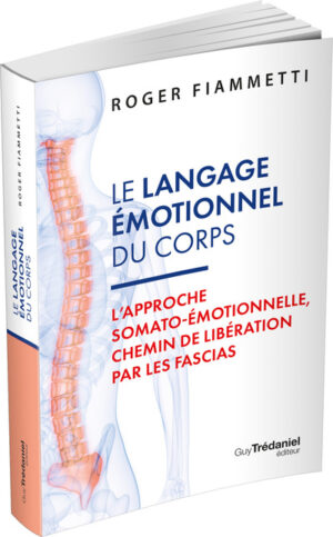 LE LANGAGE EMOTIONNEL DU CORPS - L'approche somato-émotionnelle, chemin de la libération par les fascia